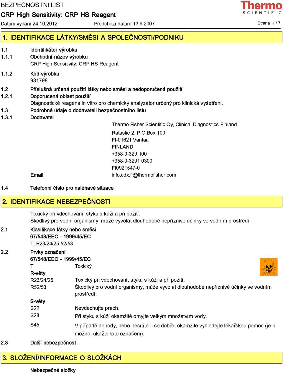 3.1 Dodavatel Thermo Fisher Scientific Oy, Clinical Diagnostics Finland Email 1.4 Telefonní číslo pro naléhavé situace 2. IDENTIFIKACE NEBEZPEČNOSTI Ratastie 2, P.O.Box 100 FI01621 Vantaa FINLAND +3589329 100 +35893291 0300 FI09215470 info.