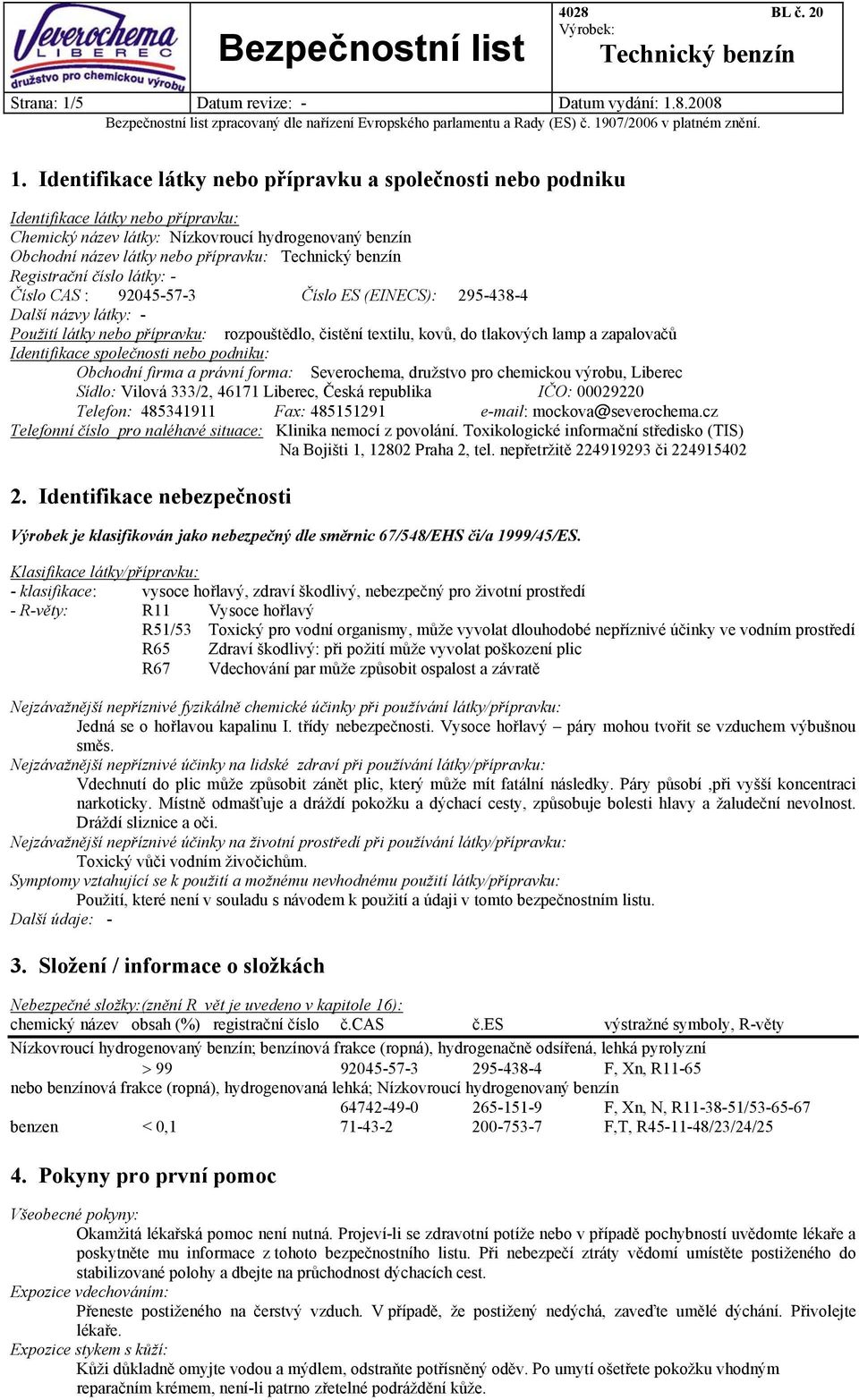 číslo látky: - Číslo CAS : 92045-57-3 Číslo ES (EINECS): 295-438-4 Další názvy látky: - Použití látky nebo přípravku: rozpouštědlo, čistění textilu, kovů, do tlakových lamp a zapalovačů Identifikace