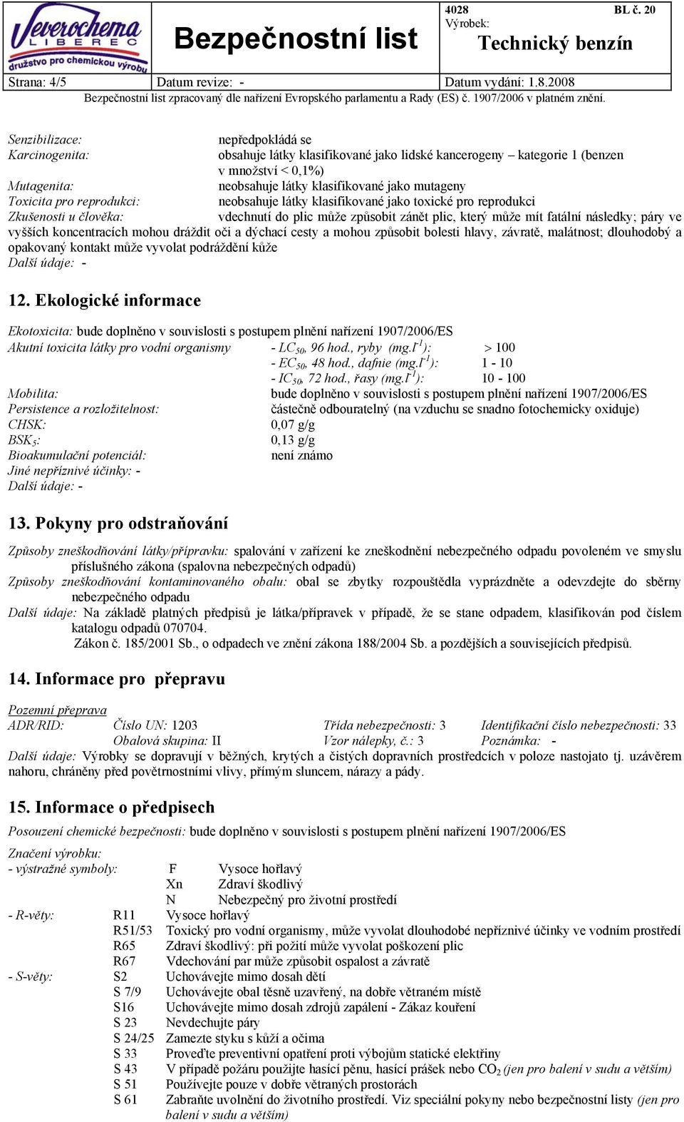 mutageny Toxicita pro reprodukci: neobsahuje látky klasifikované jako toxické pro reprodukci Zkušenosti u člověka: vdechnutí do plic může způsobit zánět plic, který může mít fatální následky; páry ve