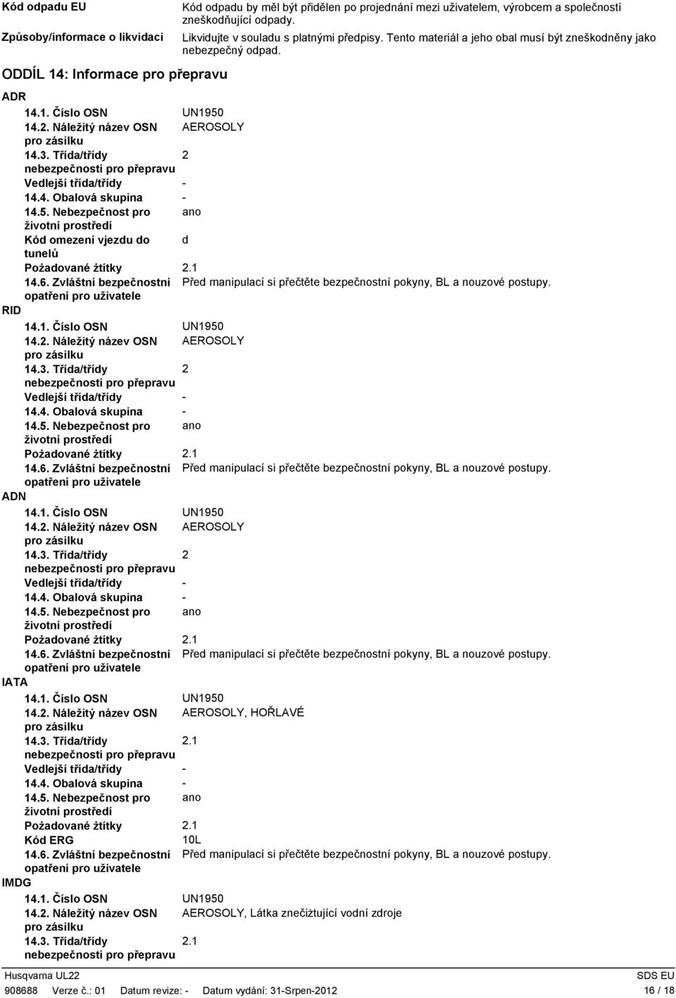 Třída/třídy 2 nebezpečnosti pro přepravu Vedlejší třída/třídy - 14.4. Obalová skupina - 14.5. Nebezpečnost pro ano životní prostředí Kód omezení vjezdu do d tunelů Pożadované żtítky 2.1 14.6.