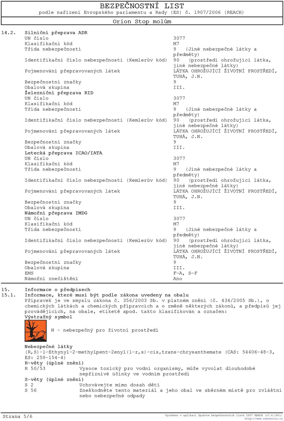 takto klasifikován a oznaèen: Výstražný symbol N - nebezpeèný pro životní prostøedí Nebezpeèné látky (R,S)-1-Ethynyl-2-methylpent-2enyl(1-r,s)-cis,trans-chrysanthemate (CAS: 54406-48-3, ES: