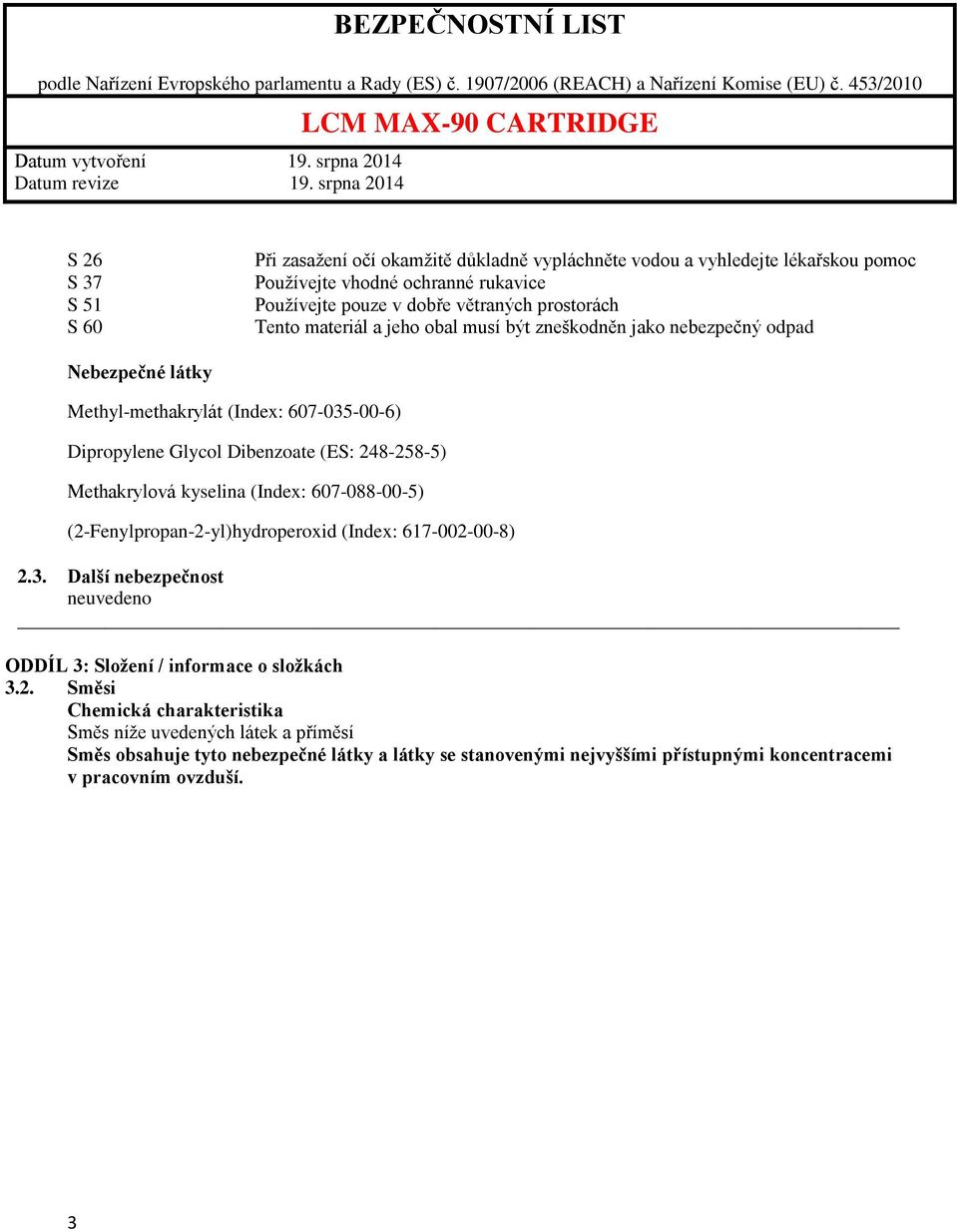 248-258-5) Methakrylová kyselina (Index: 607-088-00-5) (2-Fenylpropan-2-yl)hydroperoxid (Index: 617-002-00-8) 2.3. Další nebezpečnost ODDÍL 3: Složení / informace o složkách