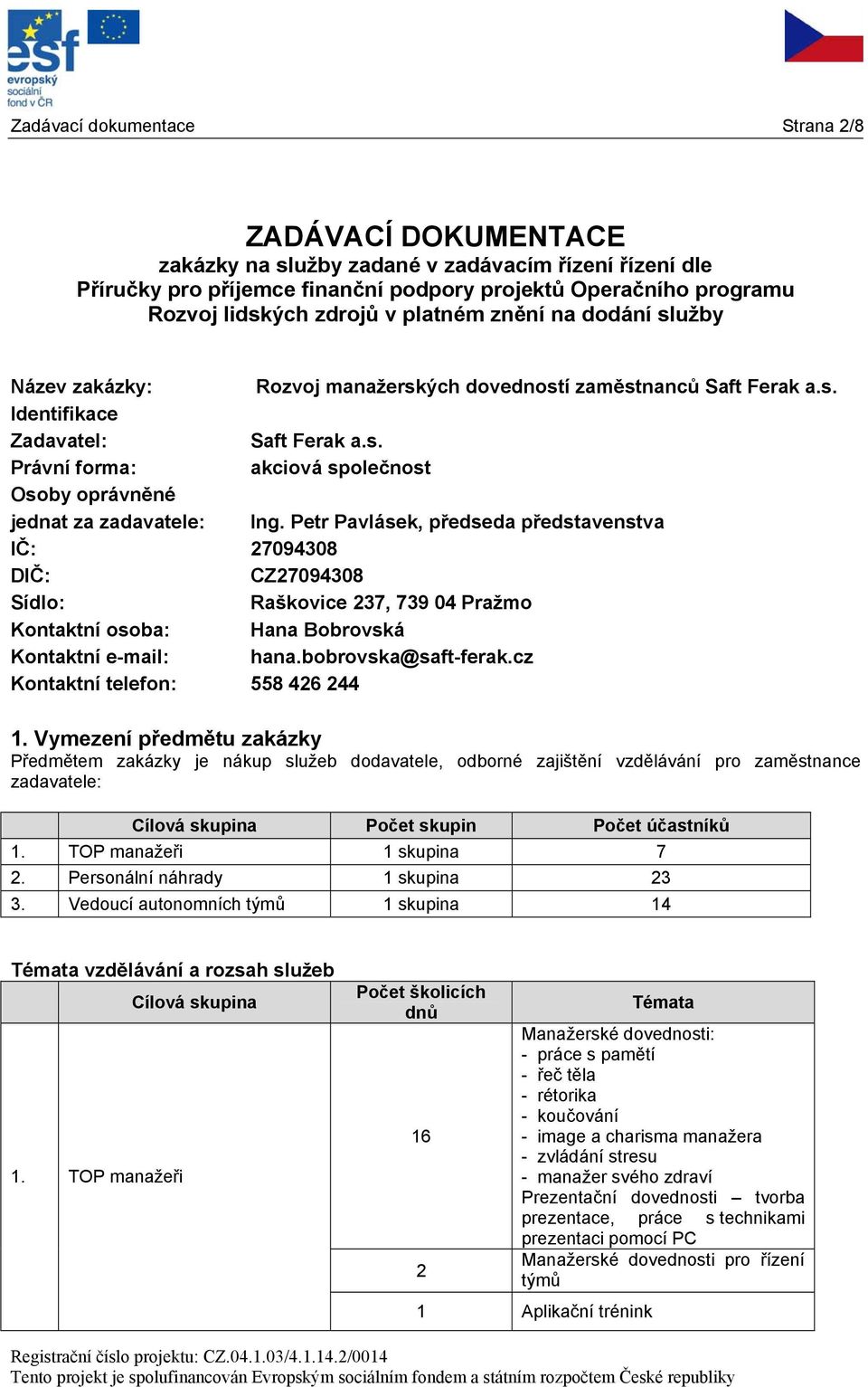 Petr Pavlásek, předseda představenstva IČ: 27094308 DIČ: CZ27094308 Sídlo: Raškovice 237, 739 04 Pražmo Kontaktní osoba: Hana Bobrovská Kontaktní e-mail: hana.bobrovska@saft-ferak.