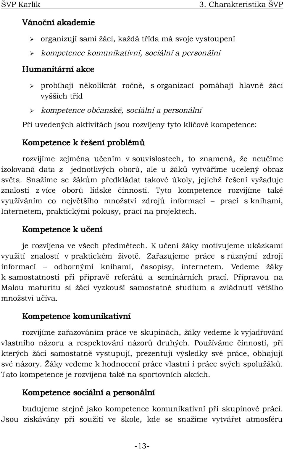 souvislostech, to znamená, že neučíme izolovaná data z jednotlivých oborů, ale u žáků vytváříme ucelený obraz světa.