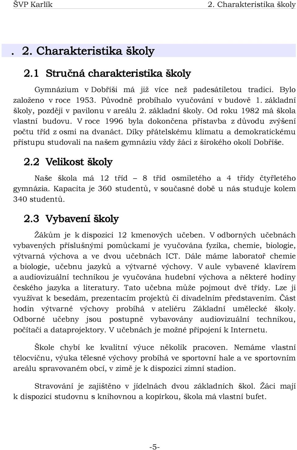 V roce 1996 byla dokončena přístavba z důvodu zvýšení počtu tříd z osmi na dvanáct. Díky přátelskému klimatu a demokratickému přístupu studovali na našem gymnáziu vždy žáci z širokého okolí Dobříše.