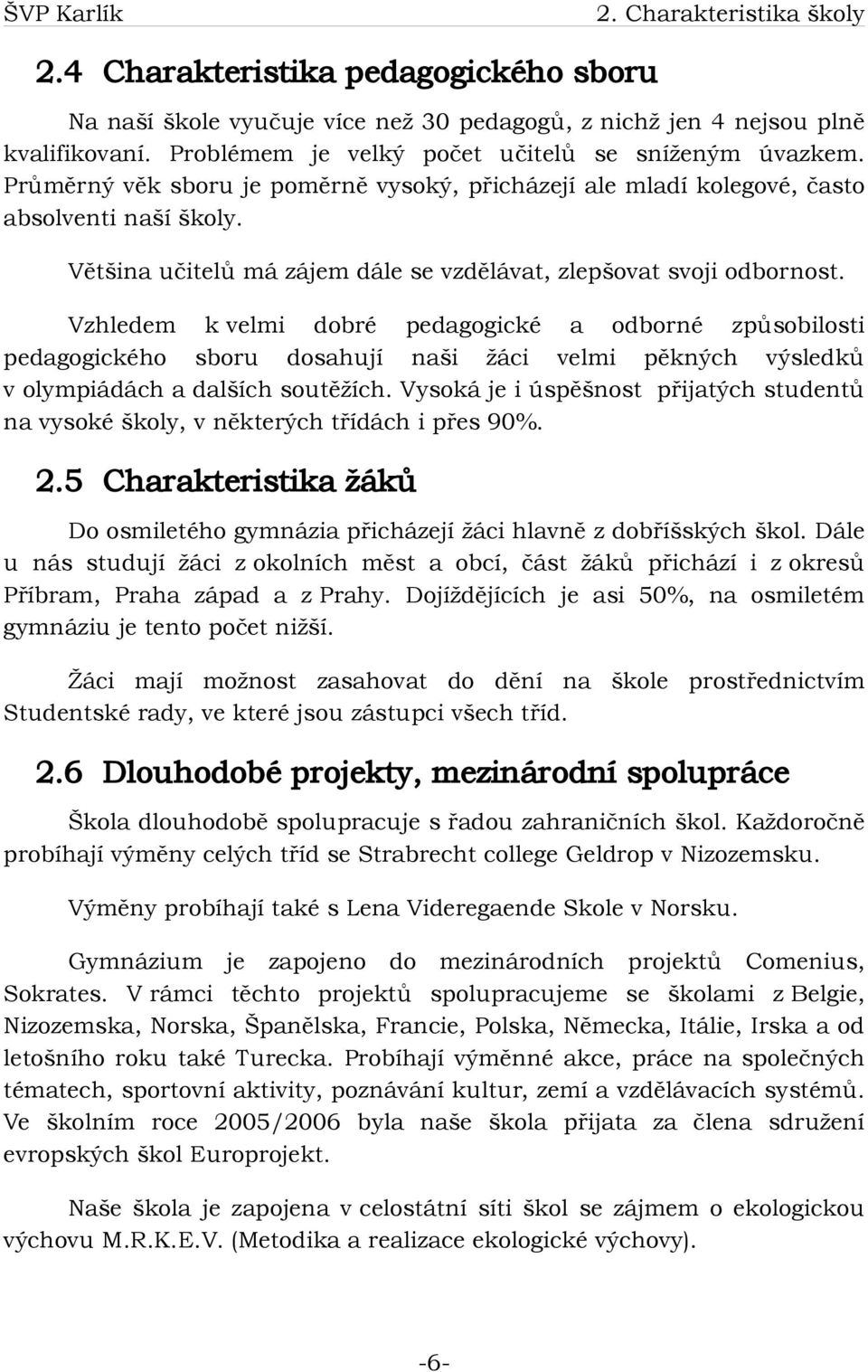 Většina učitelů má zájem dále se vzdělávat, zlepšovat svoji odbornost.