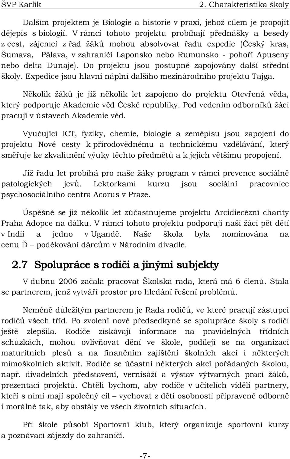 delta Dunaje). Do projektu jsou postupně zapojovány další střední školy. Expedice jsou hlavní náplní dalšího mezinárodního projektu Tajga.