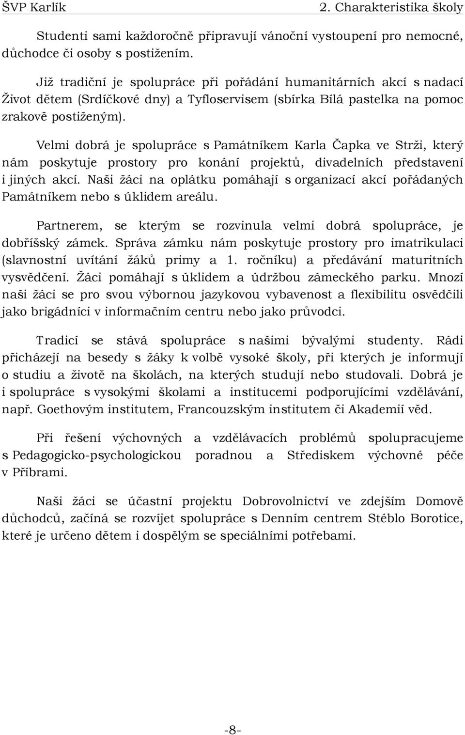 Velmi dobrá je spolupráce s Památníkem Karla Čapka ve Strži, který nám poskytuje prostory pro konání projektů, divadelních představení i jiných akcí.