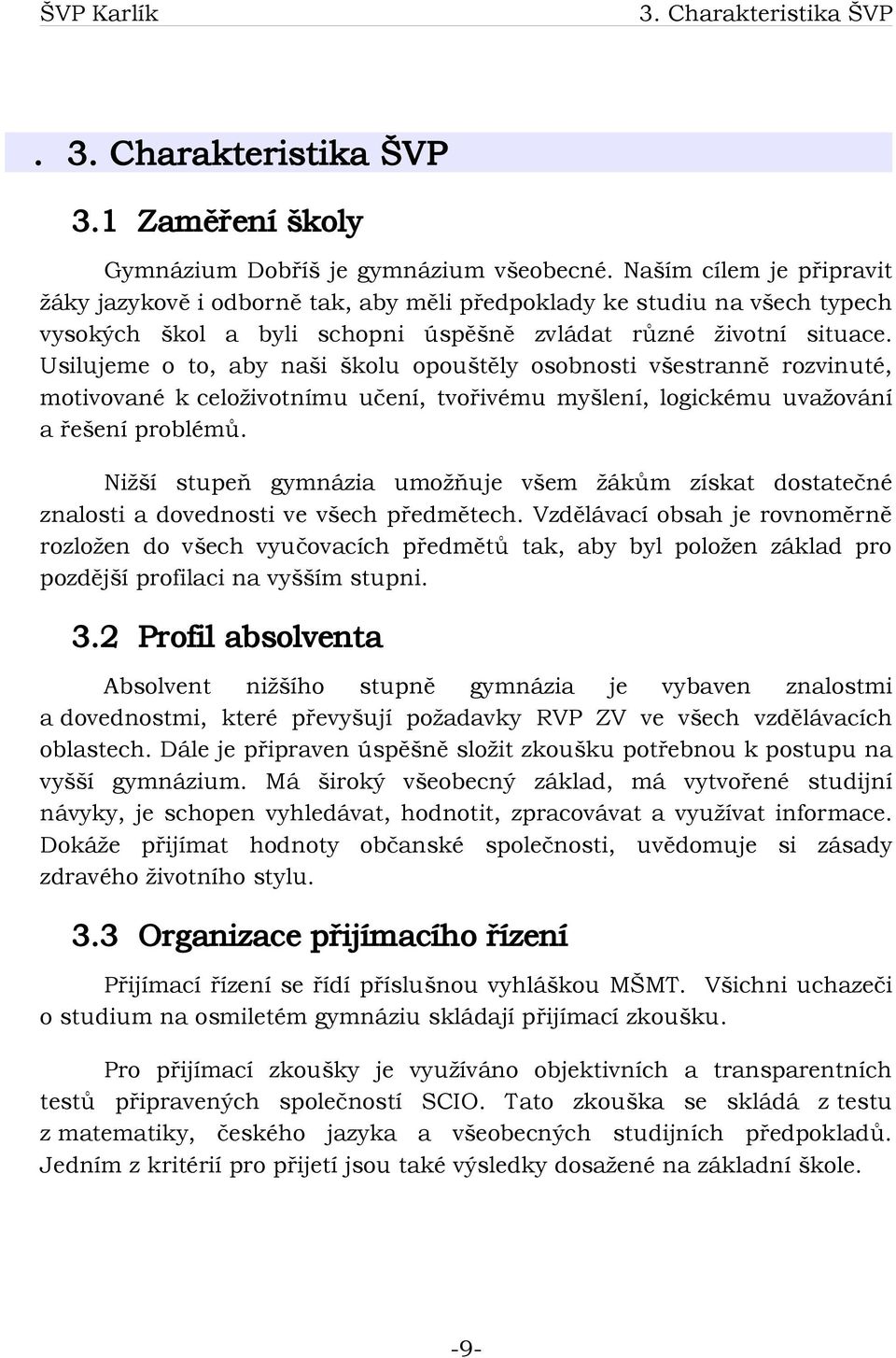 Usilujeme o to, aby naši školu opouštěly osobnosti všestranně rozvinuté, motivované k celoživotnímu učení, tvořivému myšlení, logickému uvažování a řešení problémů.