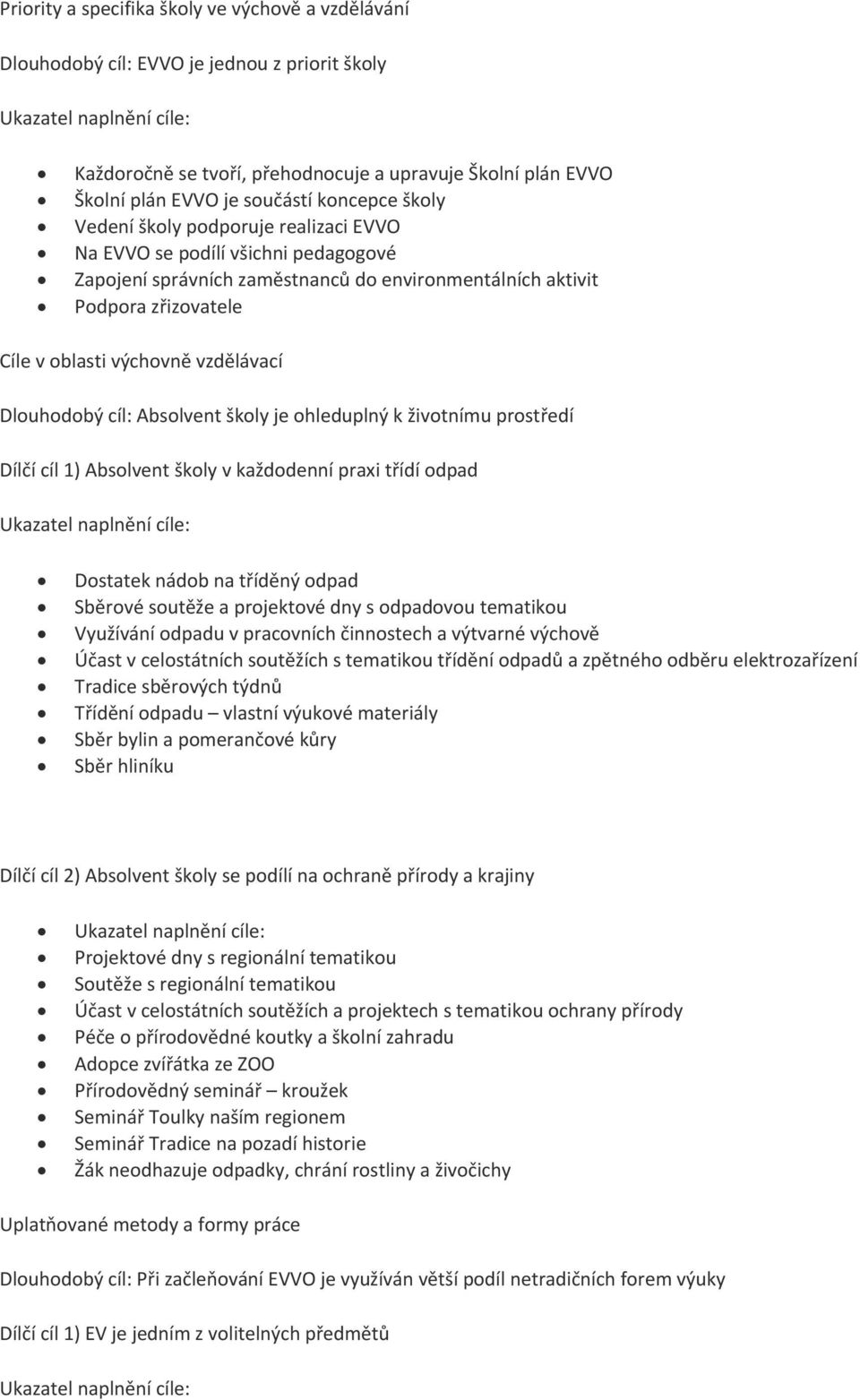 Dlouhodobý cíl: Absolvent školy je ohleduplný k životnímu prostředí Dílčí cíl 1) Absolvent školy v každodenní praxi třídí odpad Dostatek nádob na tříděný odpad Sběrové soutěže a projektové dny s