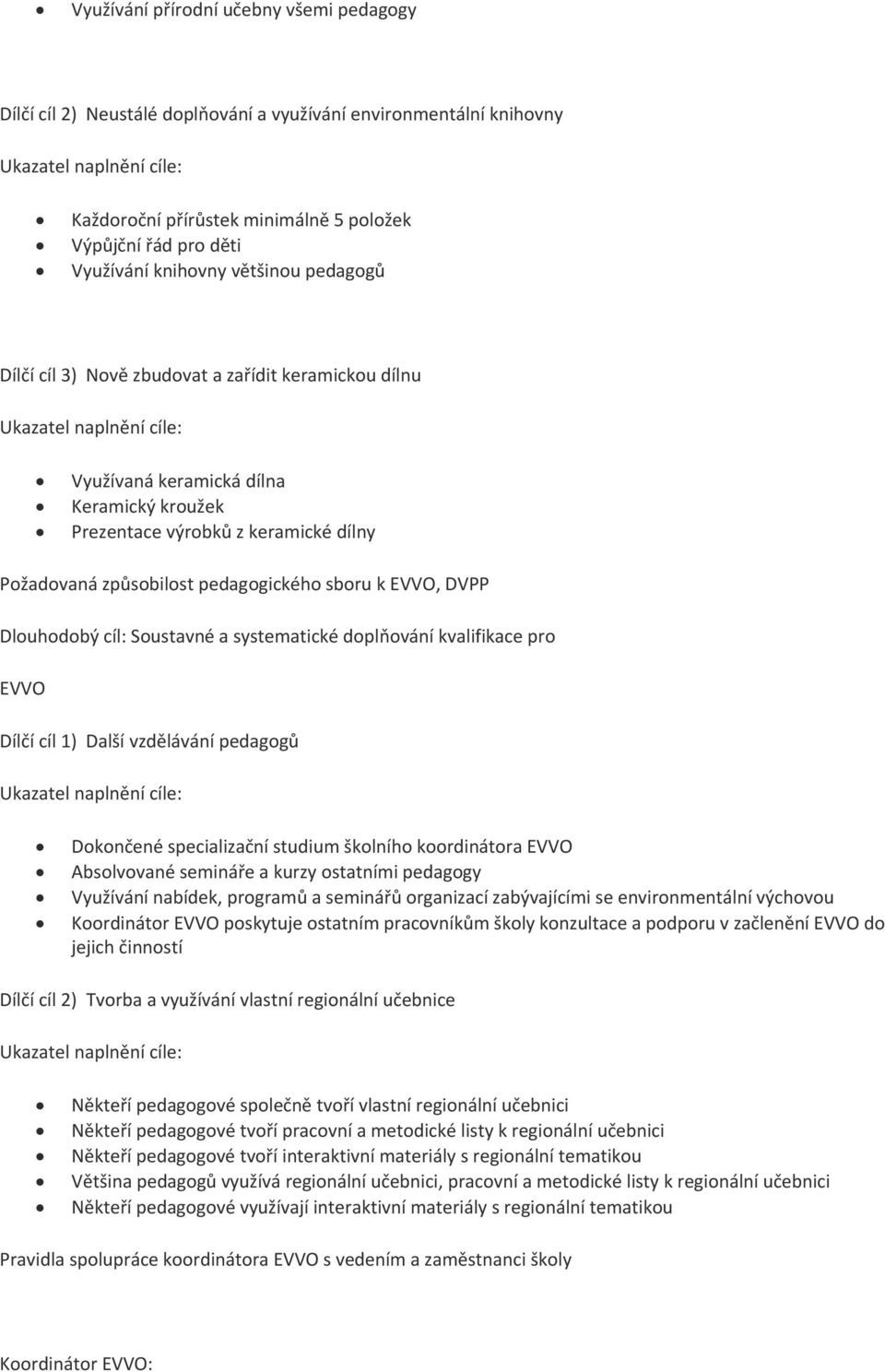EVVO, DVPP Dlouhodobý cíl: Soustavné a systematické doplňování kvalifikace pro EVVO Dílčí cíl 1) Další vzdělávání pedagogů Dokončené specializační studium školního koordinátora EVVO Absolvované