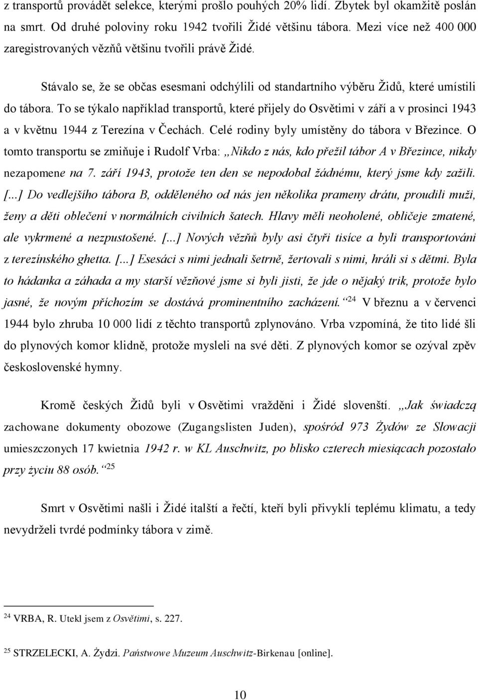 To se týkalo například transportů, které přijely do Osvětimi v září a v prosinci 1943 a v květnu 1944 z Terezína v Čechách. Celé rodiny byly umístěny do tábora v Březince.