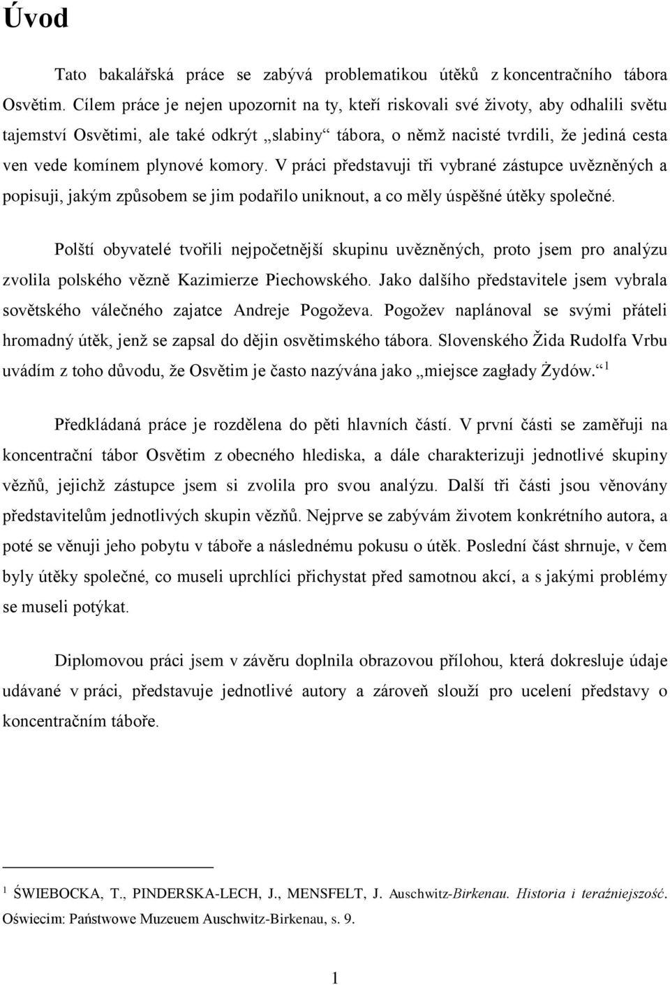 plynové komory. V práci představuji tři vybrané zástupce uvězněných a popisuji, jakým způsobem se jim podařilo uniknout, a co měly úspěšné útěky společné.