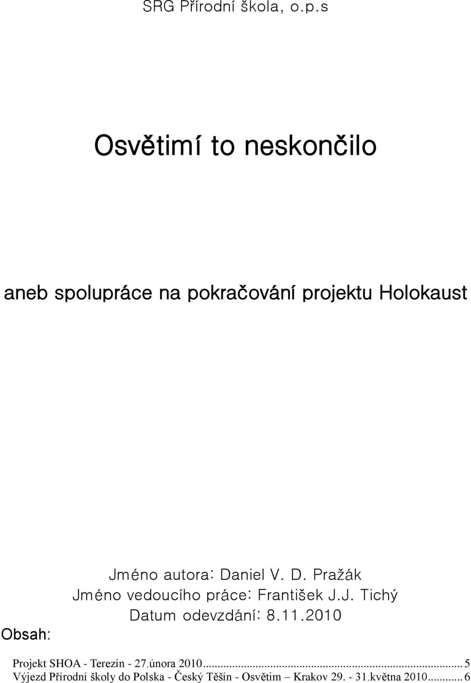 Jméno autora: Daniel V. D. Pražák Jméno vedoucího práce: František J.J. Tichý Datum odevzdání: 8.