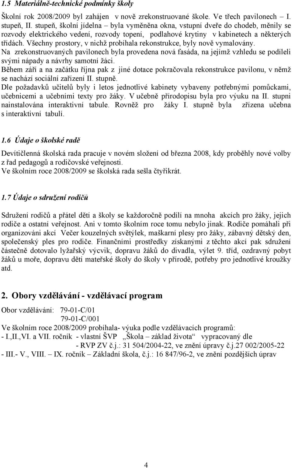 Všechny prostory, v nichž probíhala rekonstrukce, byly nově vymalovány. Na zrekonstruovaných pavilonech byla provedena nová fasáda, na jejímž vzhledu se podíleli svými nápady a návrhy samotní žáci.