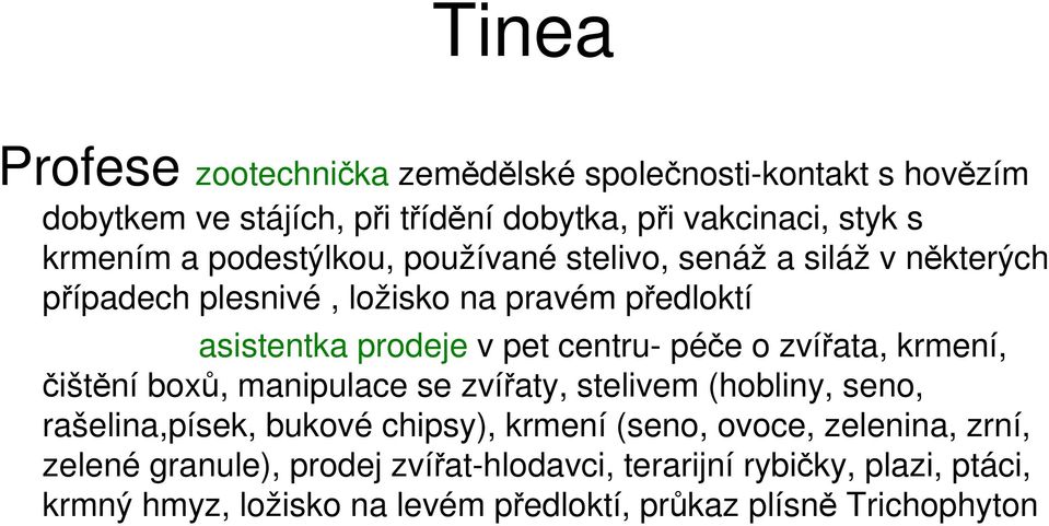 o zvířata, krmení, čištění boxů, manipulace se zvířaty, stelivem (hobliny, seno, rašelina,písek, bukové chipsy), krmení (seno, ovoce, zelenina,