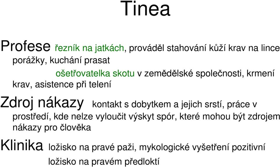 s dobytkem a jejich srstí, práce v prostředí, kde nelze vyloučit výskyt spór, které mohou být zdrojem