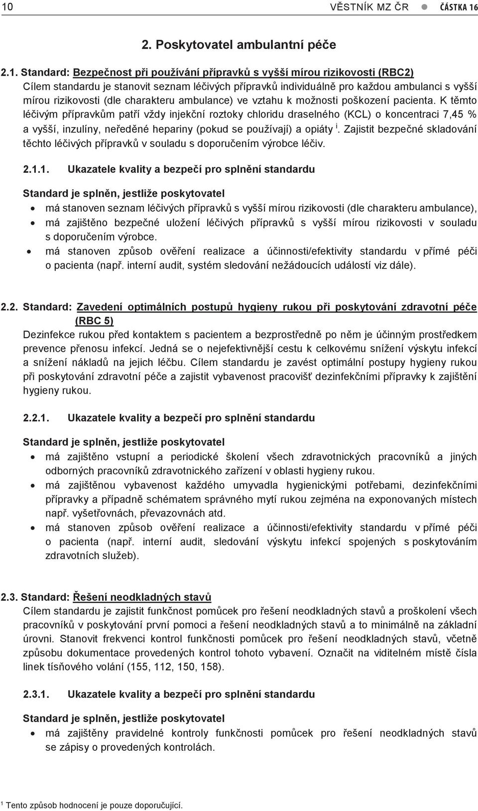 K těmto léčivým přípravkům patří vždy injekční roztoky chloridu draselného (KCL) o koncentraci 7,45 % a vyšší, inzulíny, neředěné hepariny (pokud se používají) a opiáty i.