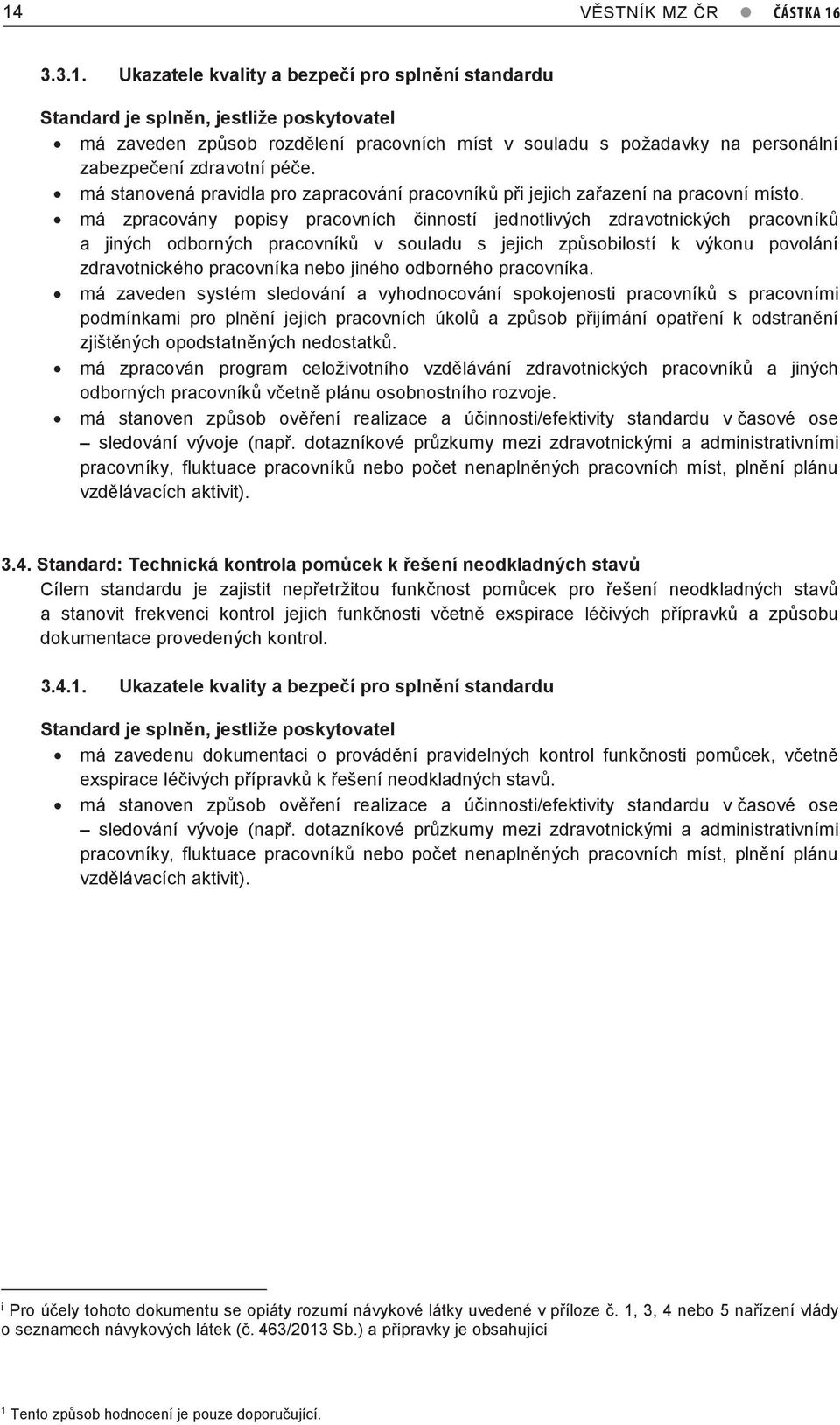 má zpracovány popisy pracovních činností jednotlivých zdravotnických pracovníků a jiných odborných pracovníků v souladu s jejich způsobilostí k výkonu povolání zdravotnického pracovníka nebo jiného