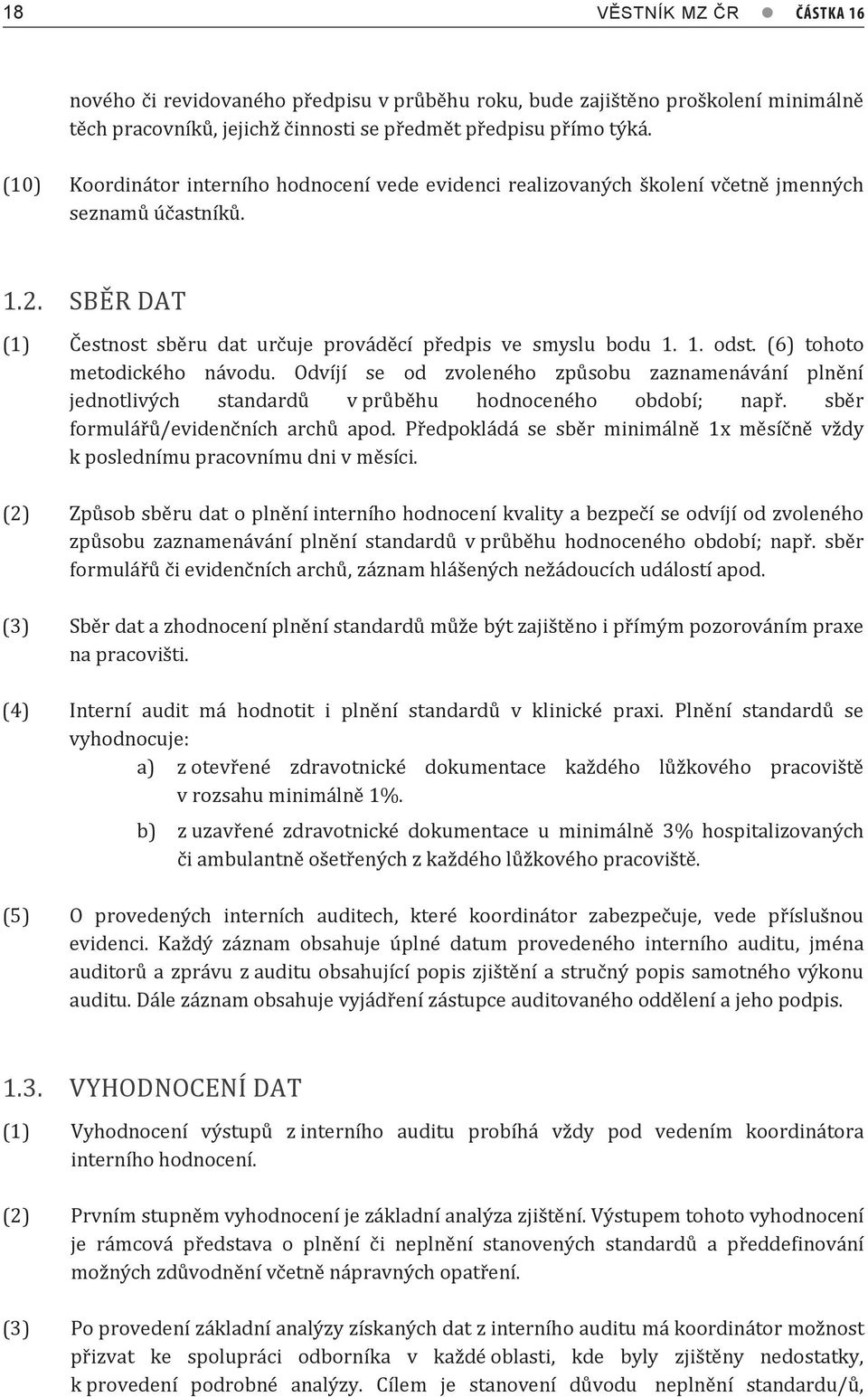 (6) tohoto metodického návodu. Odvíjí se od zvoleného způsobu zaznamenávání plnění jednotlivých standardů v průběhu hodnoceného období; např. sběr formulářů/evidenčních archů apod.