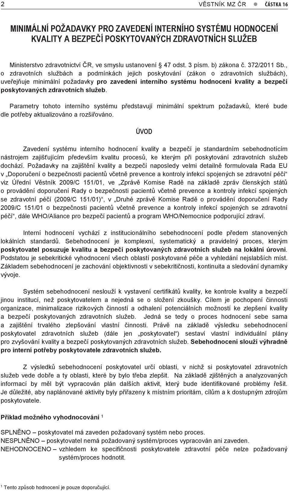 , o zdravotních službách a podmínkách jejich poskytování (zákon o zdravotních službách), uveřejňuje minimální požadavky pro zavedení interního systému hodnocení kvality a bezpečí poskytovaných