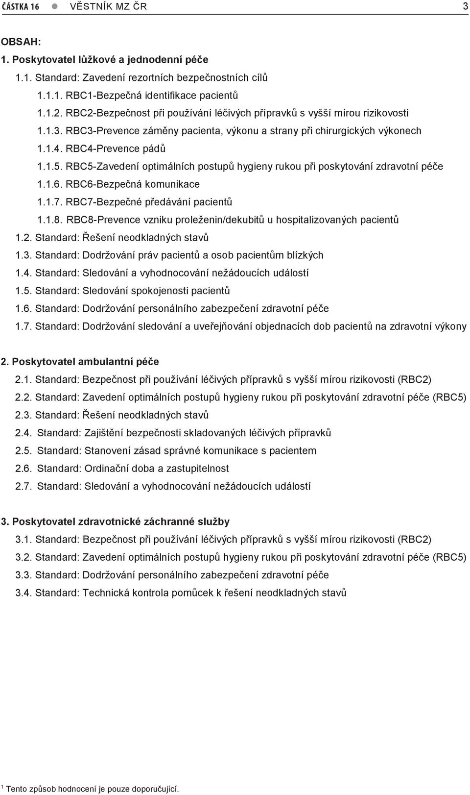 RBC5-Zavedení optimálních postupů hygieny rukou při poskytování zdravotní péče 1.1.6. RBC6-Bezpečná komunikace 1.1.7. RBC7-Bezpečné předávání pacientů 1.1.8.