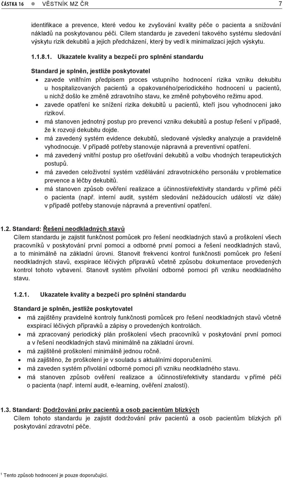 1.8.1. Ukazatele kvality a bezpečí pro splnění standardu zavede vnitřním předpisem proces vstupního hodnocení rizika vzniku dekubitu u hospitalizovaných pacientů a opakovaného/periodického hodnocení