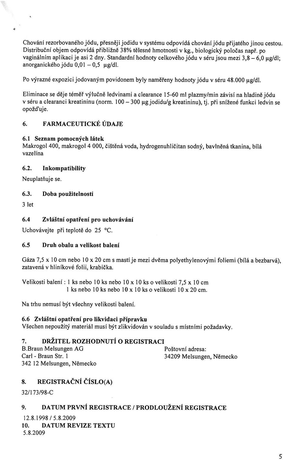 000 ig/d1. Eliminace se děje téměř výlučně ledvinami a clearance 15-60 ml plazmy/min závisí na hladině jódu v séru a clearanci kreatininu (norm. 100 300 ig jodidu/g kreatininu), tj.