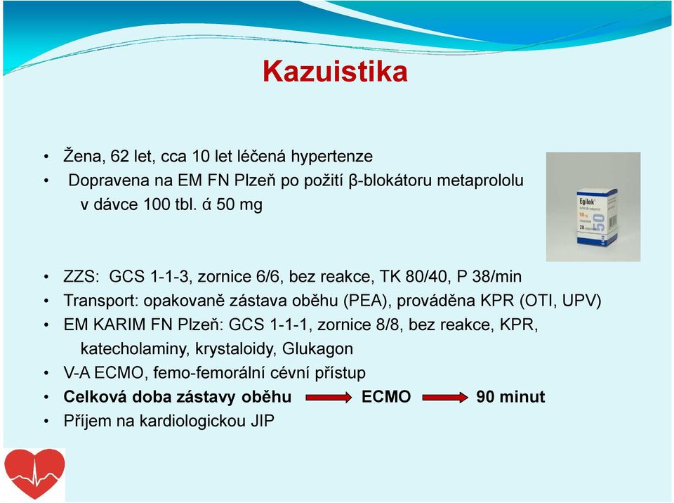 ά50 mg ZZS: GCS 1-1-3, zornice 6/6, bez reakce, TK 80/40, P 38/min Transport: opakovaně zástava oběhu (PEA),