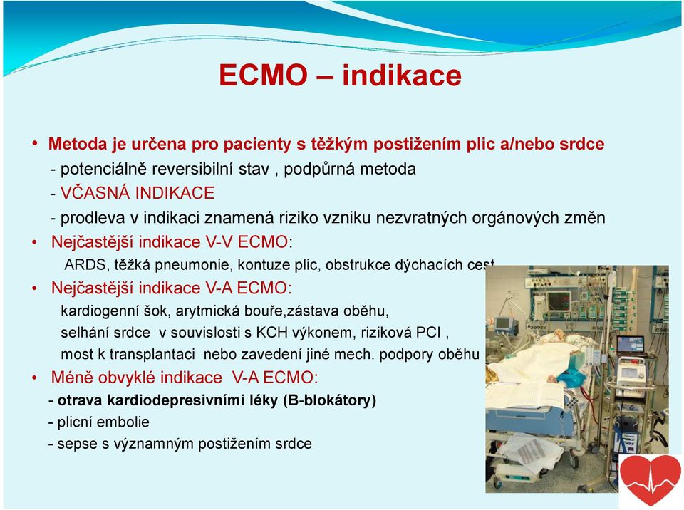 Nejčastější indikace V-A ECMO: kardiogenní šok, arytmická bouře,zástava oběhu, selhání srdce v souvislosti s KCH výkonem, riziková PCI, most k transplantaci