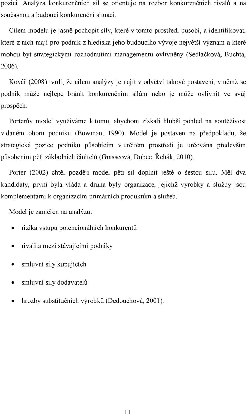rozhodnutími managementu ovlivněny (Sedláčková, Buchta, 2006).
