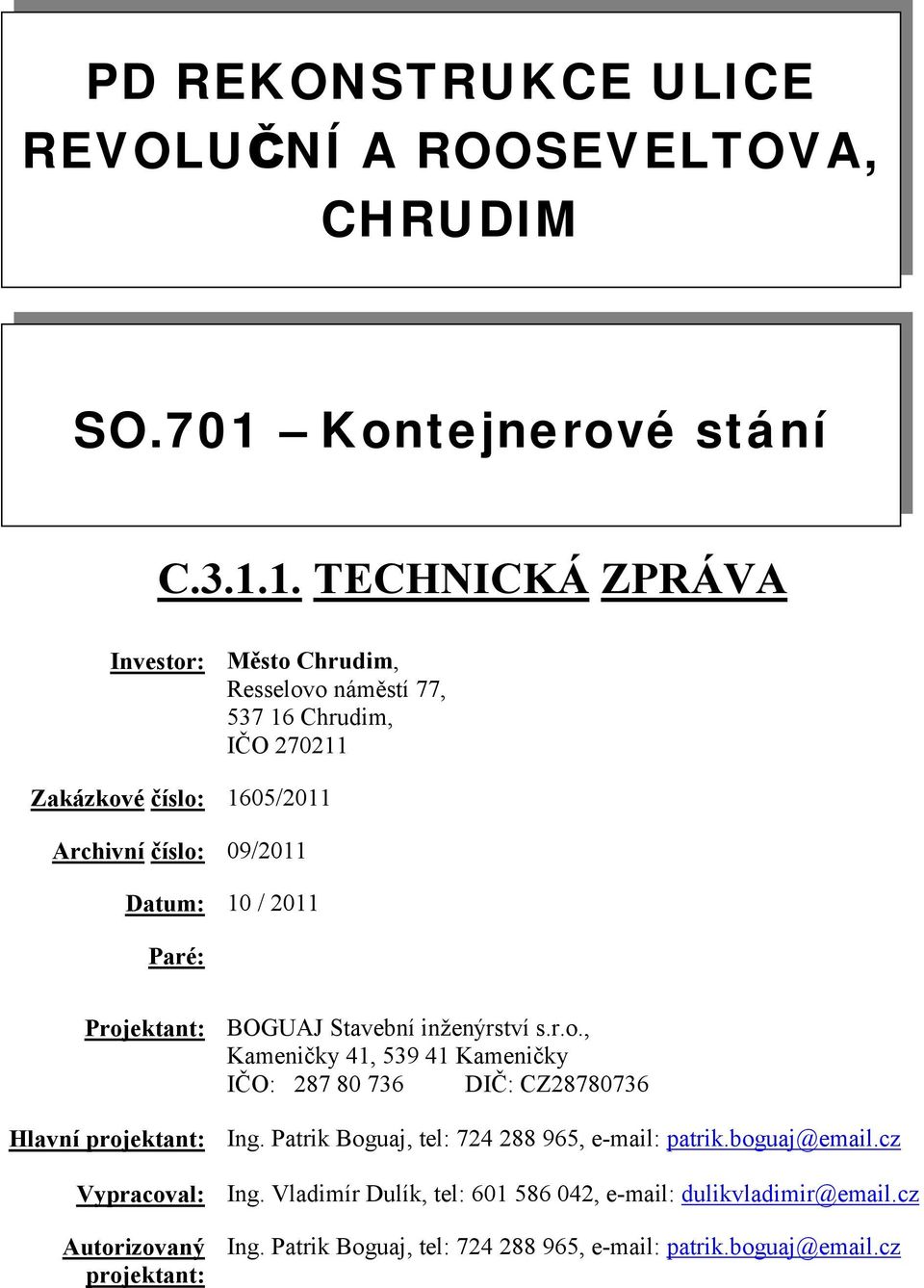 Datum: 10 / 2011 Paré: Projektant: BOGUAJ Stavební inženýrství s.r.o., Kameničky 41, 539 41 Kameničky IČO: 287 80 736 DIČ: CZ28780736 Hlavní projektant: Ing.