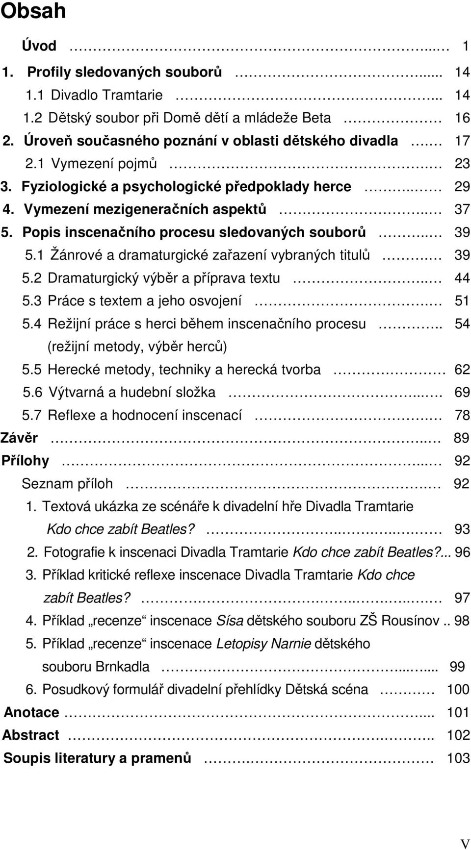 1 Žánrové a dramaturgické zařazení vybraných titulů. 39 5.2 Dramaturgický výběr a příprava textu.. 44 5.3 Práce s textem a jeho osvojení. 51 5.4 Režijní práce s herci během inscenačního procesu.