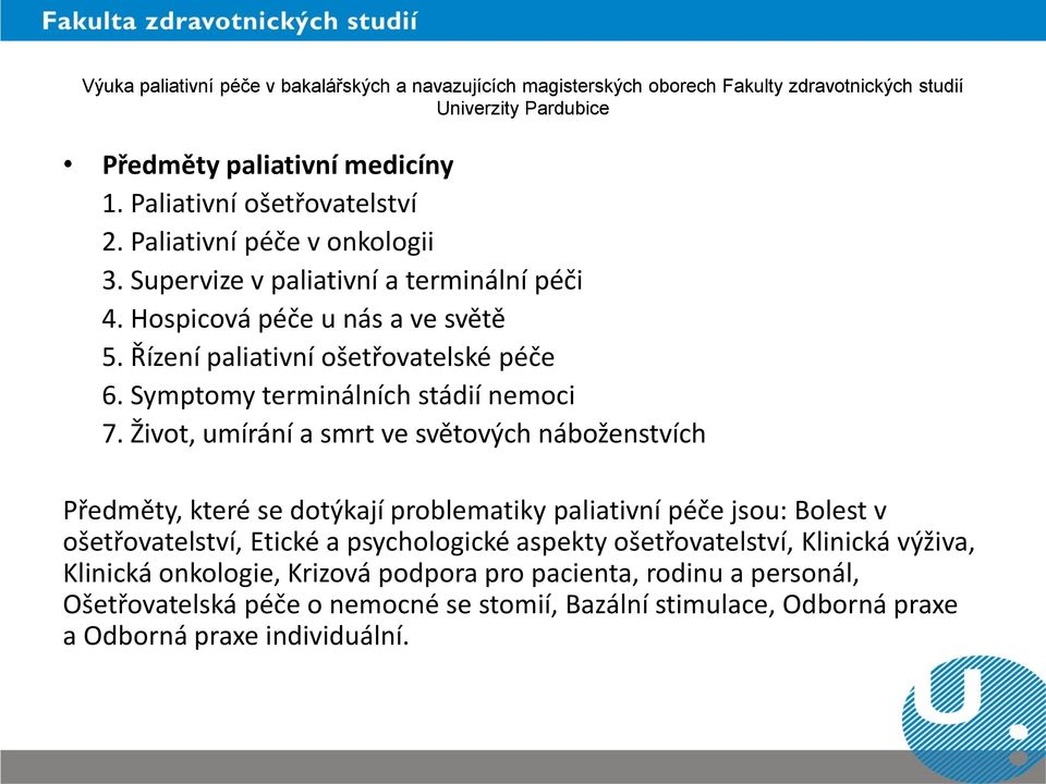 Život, umírání a smrt ve světových náboženstvích Předměty, které se dotýkají problematiky paliativní péče jsou: Bolest v ošetřovatelství, Etické a