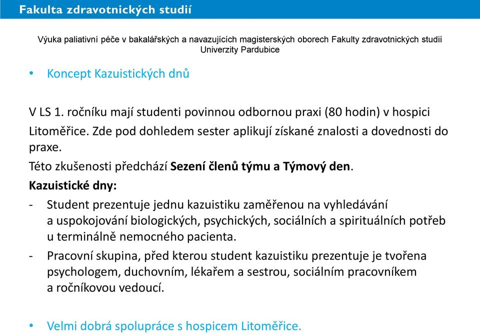 Kazuistické dny: - Student prezentuje jednu kazuistiku zaměřenou na vyhledávání a uspokojování biologických, psychických, sociálních a spirituálních potřeb u