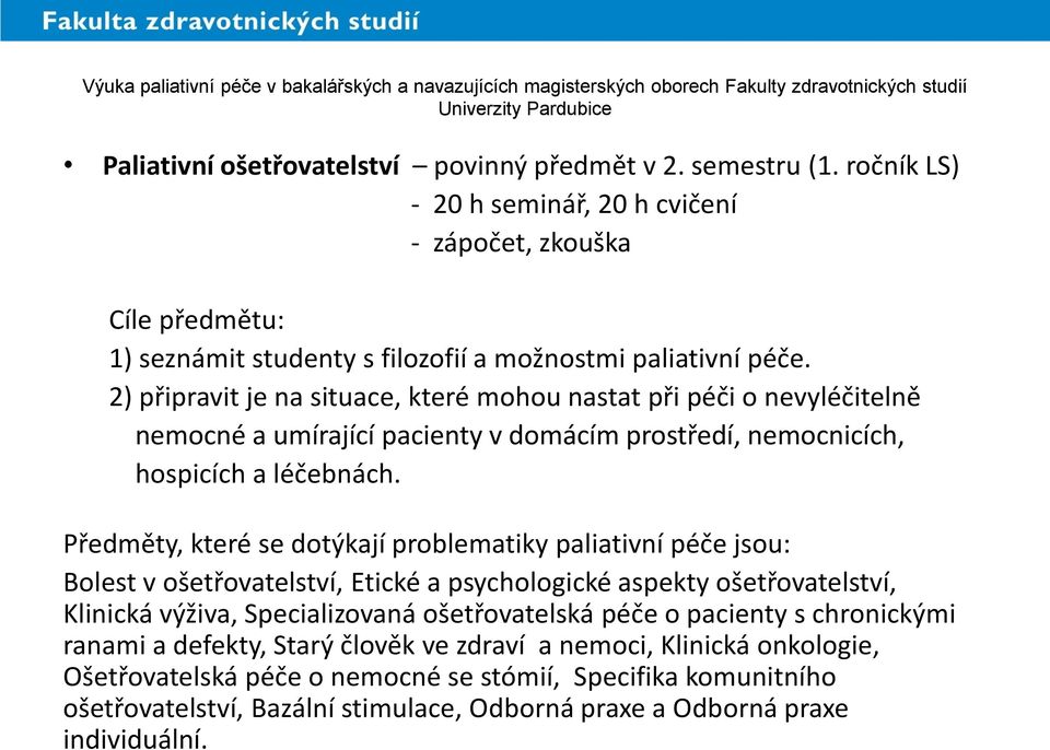 Předměty, které se dotýkají problematiky paliativní péče jsou: Bolest v ošetřovatelství, Etické a psychologické aspekty ošetřovatelství, Klinická výživa, Specializovaná ošetřovatelská péče o