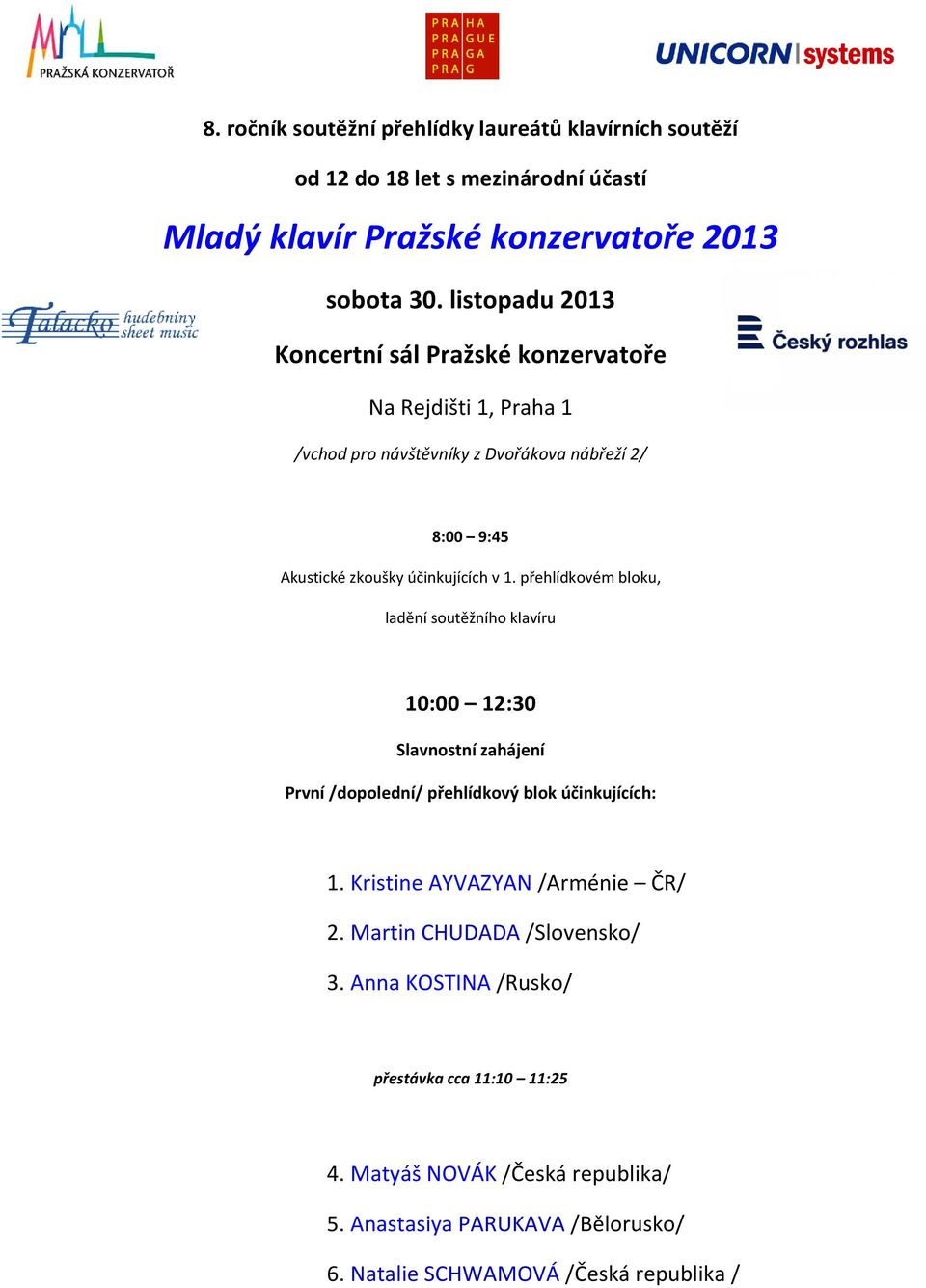 přehlídkovém bloku, ladění soutěžního klavíru 10:00 12:30 Slavnostní zahájení První /dopolední/ přehlídkový blok účinkujících: 1. Kristine AYVAZYAN /Arménie ČR/ 2.