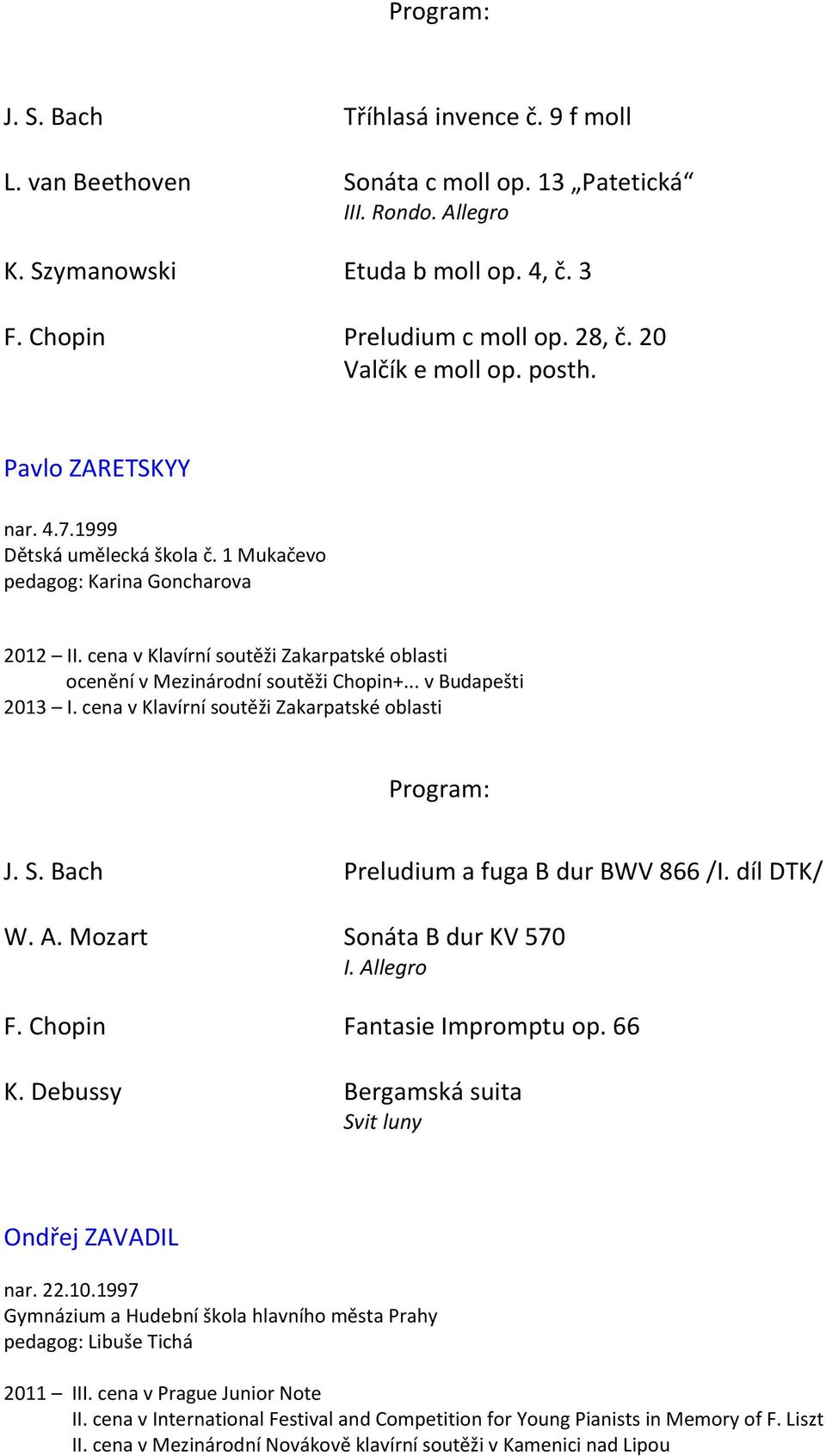 cena v Klavírní soutěži Zakarpatské oblasti ocenění v Mezinárodní soutěži Chopin+... v Budapešti 2013 I. cena v Klavírní soutěži Zakarpatské oblasti J. S. Bach Preludium a fuga B dur BWV 866 /I.