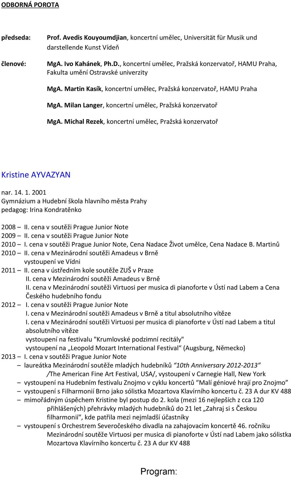 14. 1. 2001 Gymnázium a Hudební škola hlavního města Prahy pedagog: Irina Kondratěnko 2008 II. cena v soutěži Prague Junior Note 2009 II. cena v soutěži Prague Junior Note 2010 I.