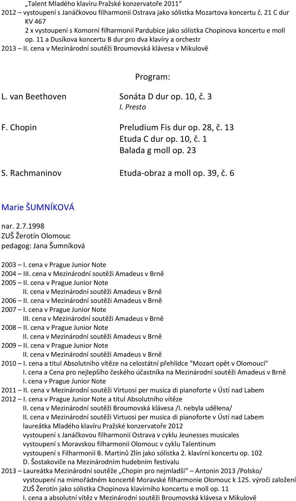 cena v Mezinárodní soutěži Broumovská klávesa v Mikulově L. van Beethoven Sonáta D dur op. 10, č. 3 I. Presto F. Chopin Preludium Fis dur op. 28, č. 13 Etuda C dur op. 10, č. 1 Balada g moll op. 23 S.