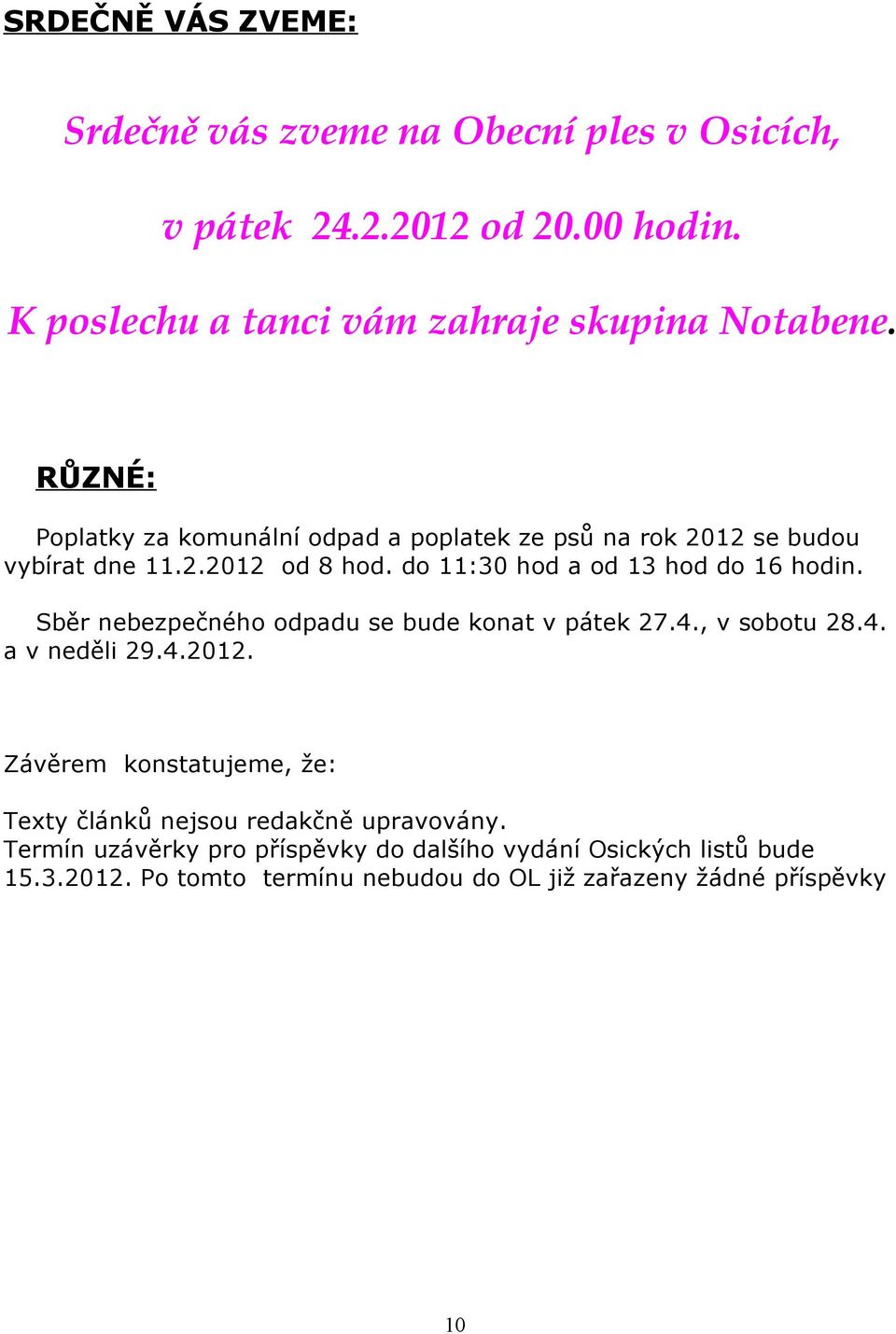 Sběr nebezpečného odpadu se bude konat v pátek 27.4., v sobotu 28.4. a v neděli 29.4.2012.