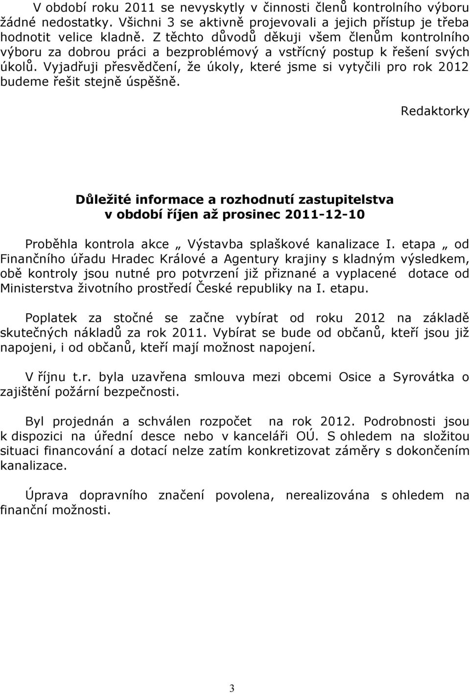 Vyjadřuji přesvědčení, že úkoly, které jsme si vytyčili pro rok 2012 budeme řešit stejně úspěšně.