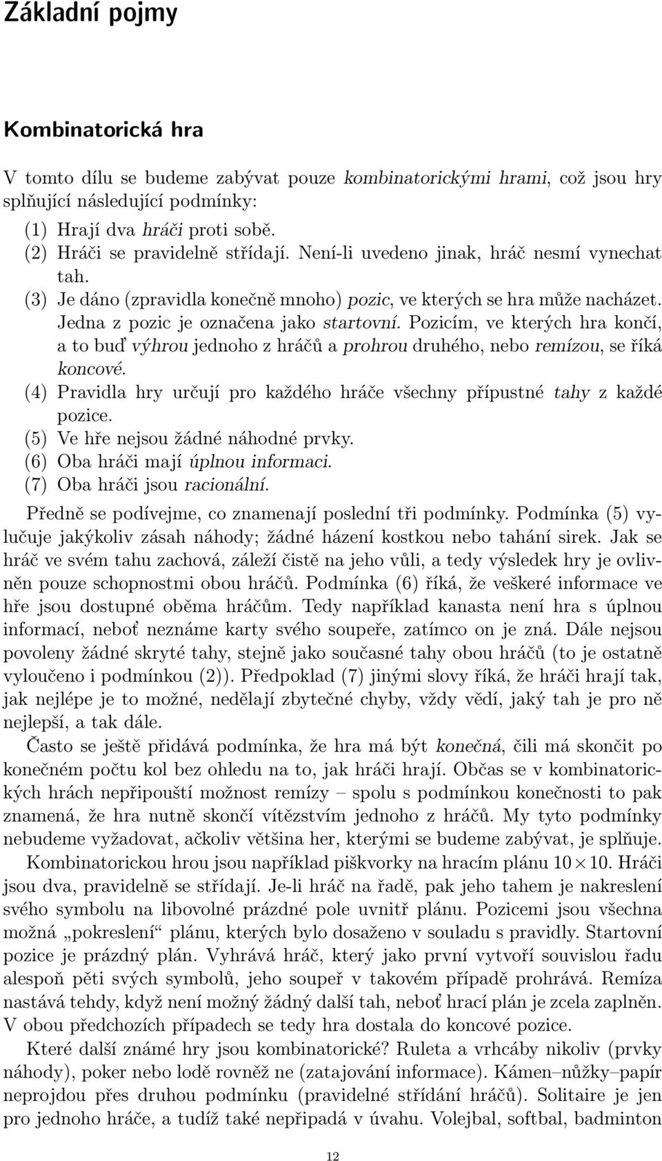 Jedna z pozic je označena jako startovní. Pozicím, ve kterých hra končí, a to buď výhrou jednoho z hráčů a prohrou druhého, nebo remízou, se říká koncové.