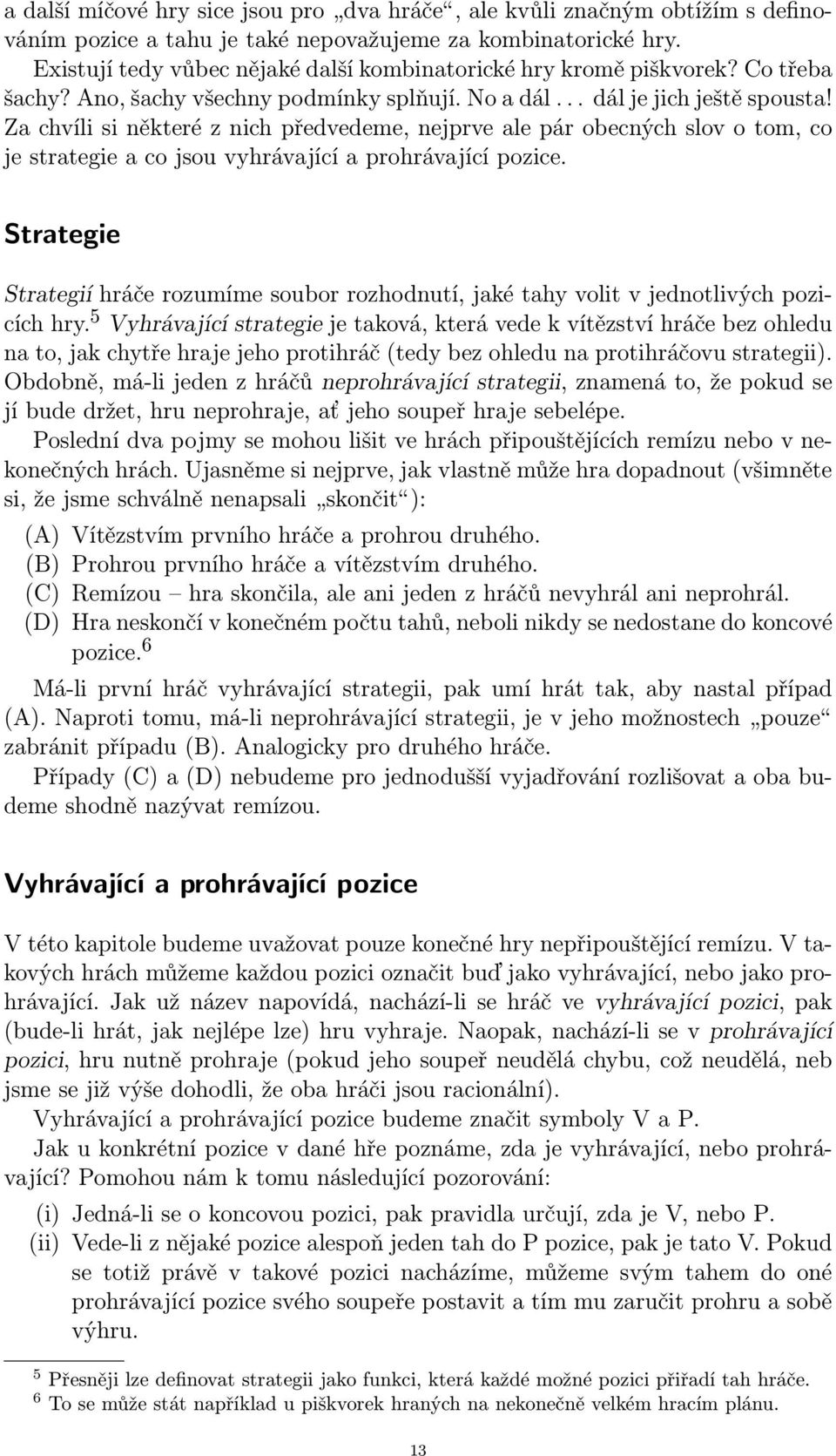 Za chvíli si některé z nich předvedeme, nejprve ale pár obecných slov o tom, co je strategie a co jsou vyhrávající a prohrávající pozice.