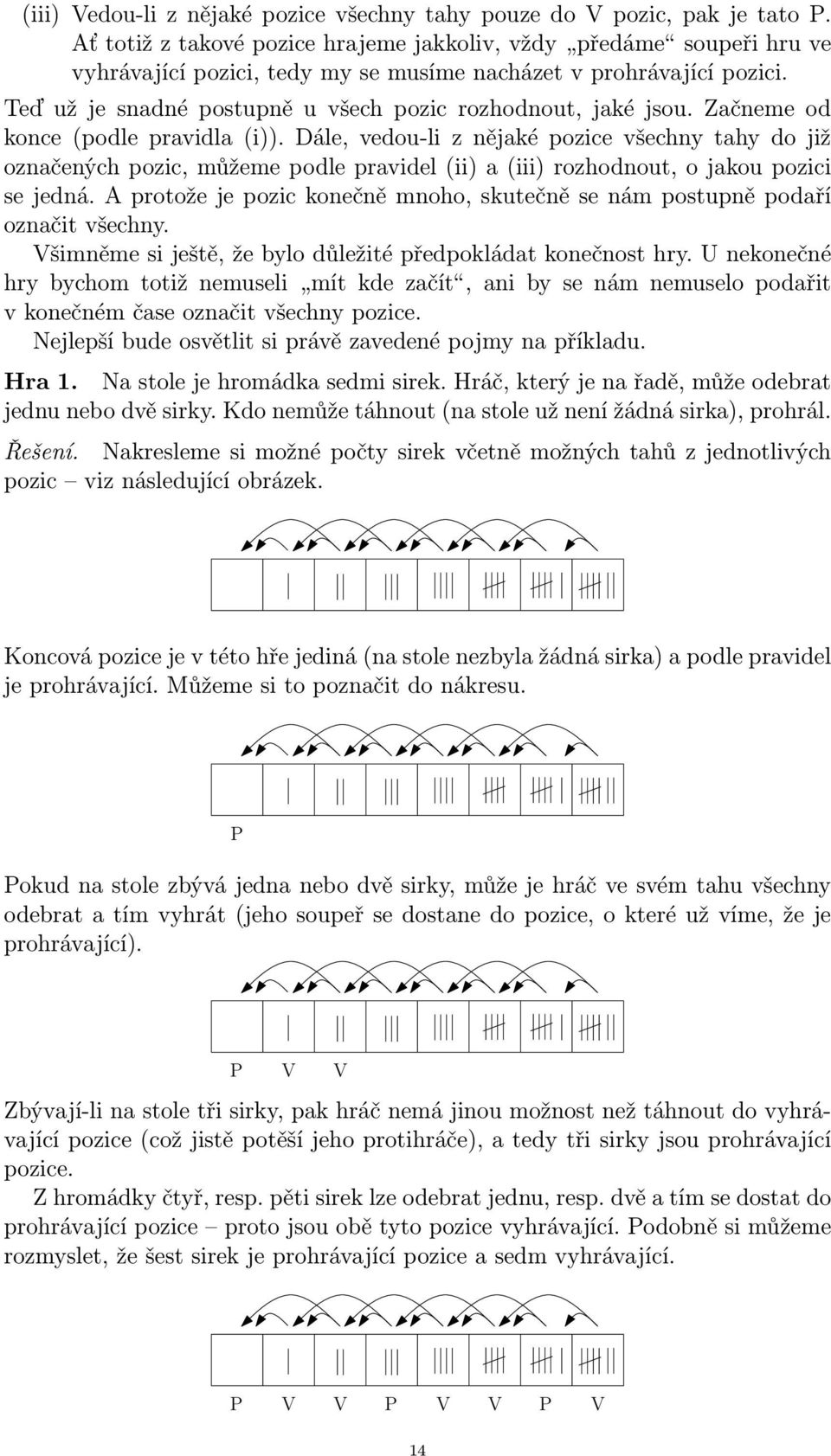 Teď už je snadné postupně u všech pozic rozhodnout, jaké jsou. Začneme od konce (podle pravidla (i)).
