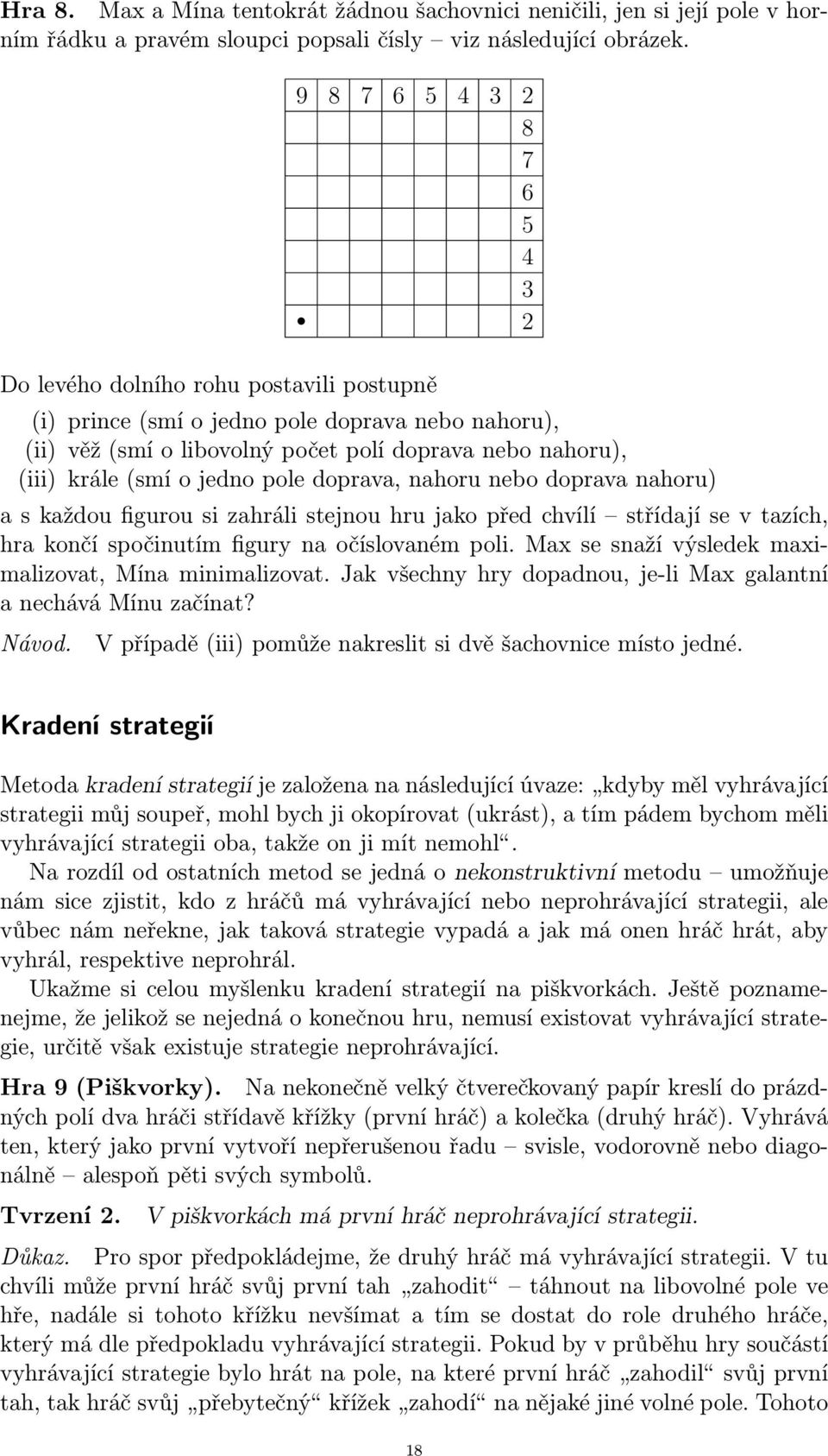 o jedno pole doprava, nahoru nebo doprava nahoru) a s každou figurou si zahráli stejnou hru jako před chvílí střídají se v tazích, hra končí spočinutím figury na očíslovaném poli.