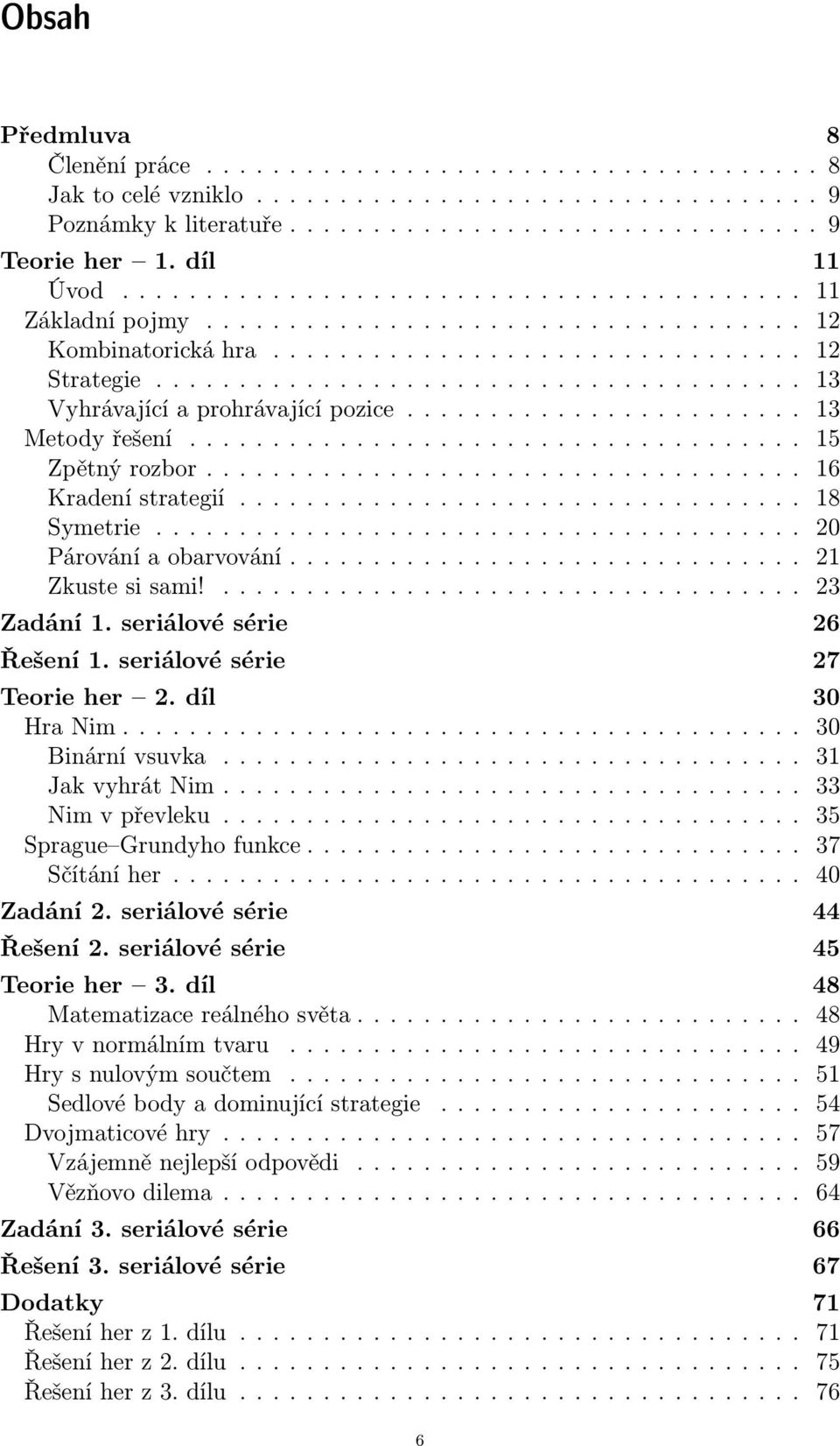 ...................................... 13 Vyhrávající a prohrávající pozice........................ 13 Metody řešení..................................... 15 Zpětný rozbor.................................... 16 Kradení strategií.