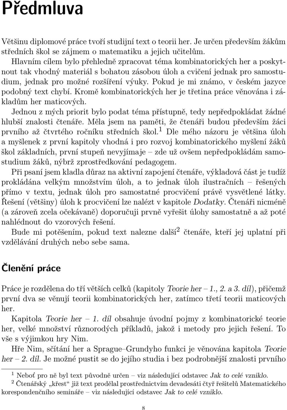 Pokud je mi známo, v českém jazyce podobný text chybí. Kromě kombinatorických her je třetina práce věnována i základům her maticových.