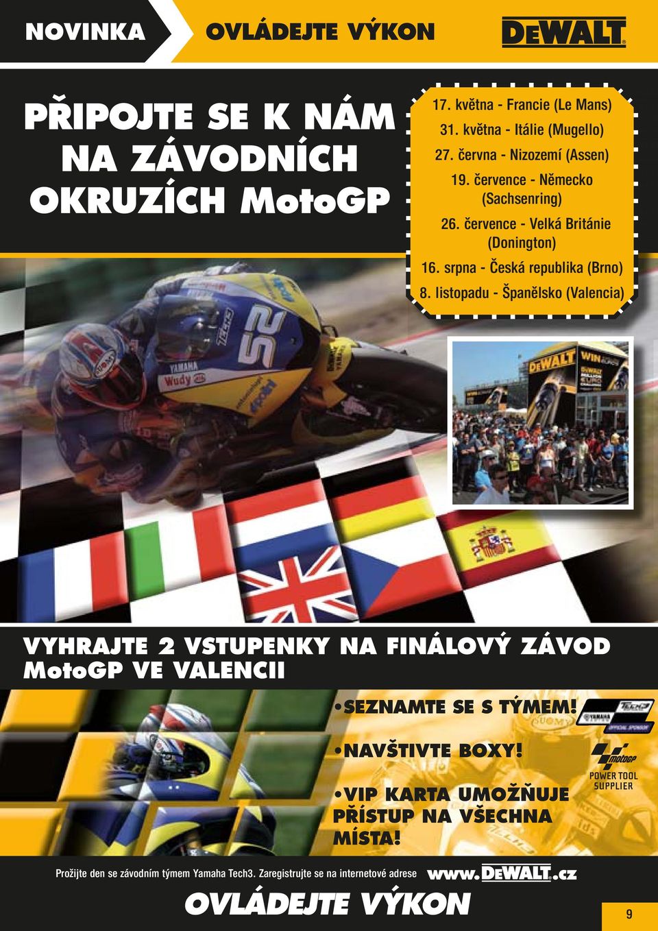 listopadu - Španělsko (Valencia) POWER TRANSMISSION ANTI-VIBRATION VYHRAJTE 2 VSTUPENKY NA FINÁLOVÝ ZÁVOD MotoGP VE VALENCII SEZNAMTE SE S TÝMEM! NAVŠTIVTE BOXY!