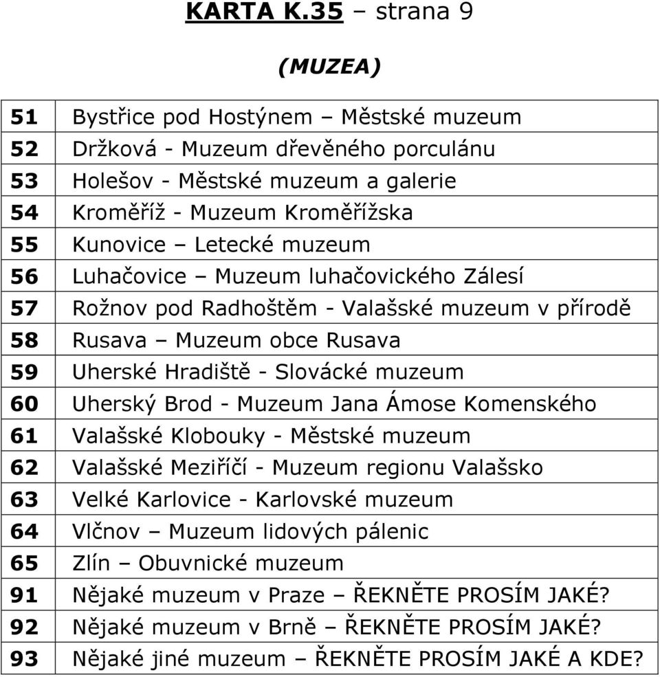 Letecké muzeum 56 Luhačovice Muzeum luhačovického Zálesí 57 Rožnov pod Radhošt m - Valašské muzeum v p írod 58 Rusava Muzeum obce Rusava 59 Uherské Hradišt - Slovácké muzeum 60